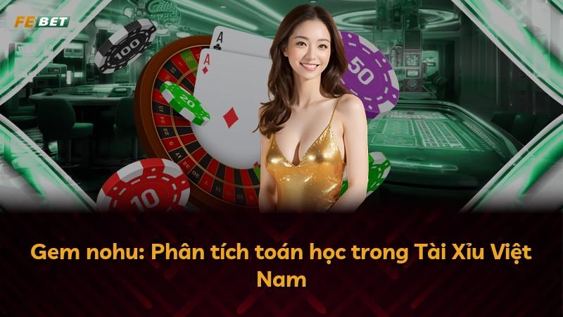 Gem nohu: Phân tích toán học trong Tài Xỉu Việt Nam