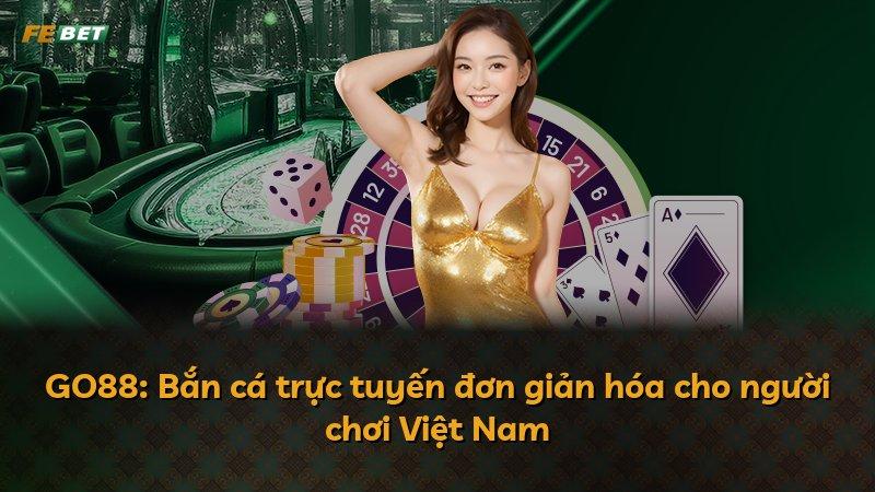 GO88: Bắn cá trực tuyến đơn giản hóa cho người chơi Việt Nam