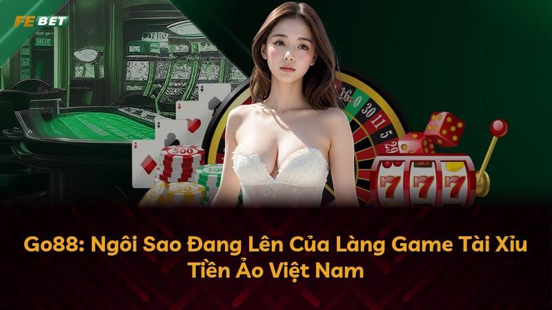 Go88: Ngôi Sao Đang Lên Của Làng Game Tài Xỉu Tiền Ảo Việt Nam