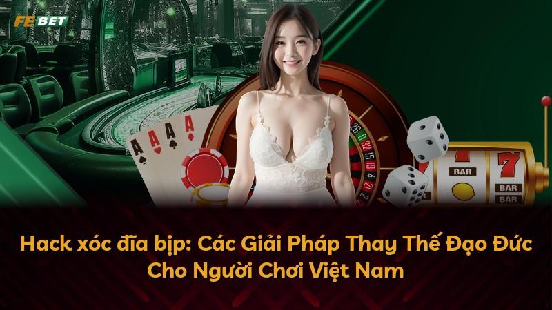 Hack xóc đĩa bịp: Các Giải Pháp Thay Thế Đạo Đức Cho Người Chơi Việt Nam