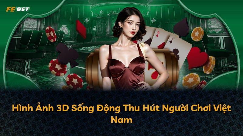Hình Ảnh 3D Sống Động Thu Hút Người Chơi Việt Nam