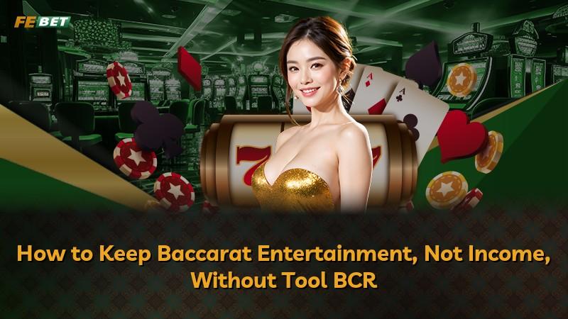 How to Keep Baccarat Entertainment, Not Income, Without Tool BCR
