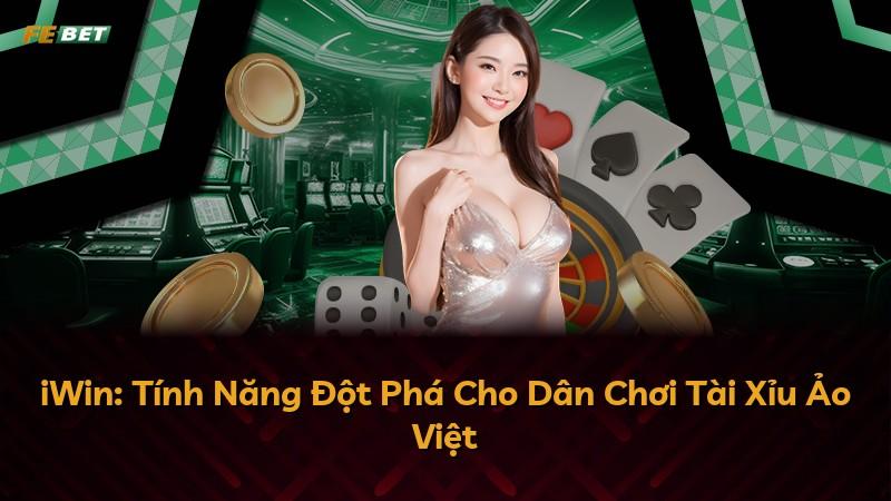 iWin: Tính Năng Đột Phá Cho Dân Chơi Tài Xỉu Ảo Việt