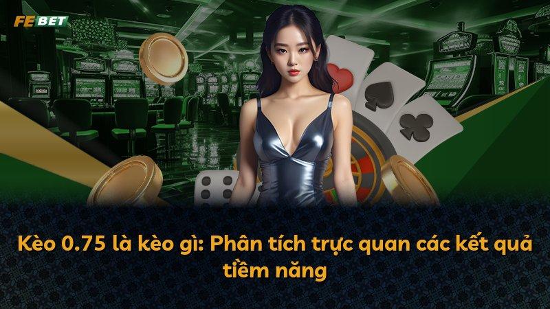 Kèo 0.75 là kèo gì: Phân tích trực quan các kết quả tiềm năng