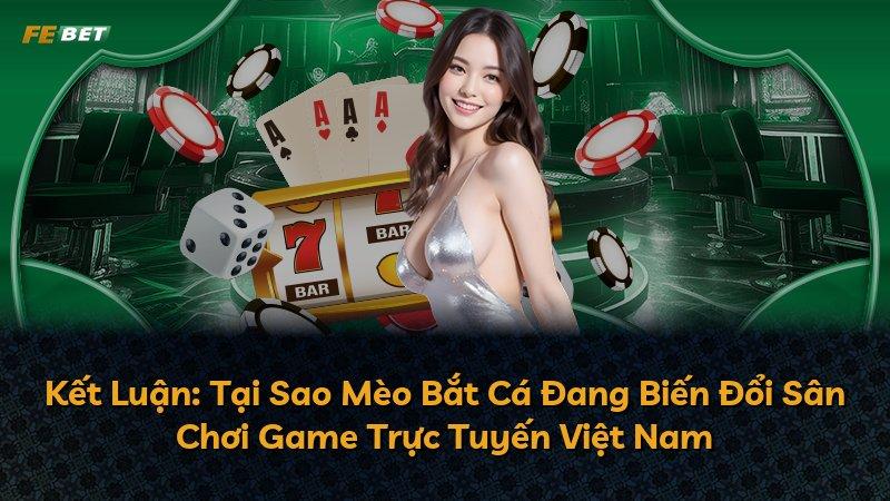 Kết Luận: Tại Sao Mèo Bắt Cá Đang Biến Đổi Sân Chơi Game Trực Tuyến Việt Nam