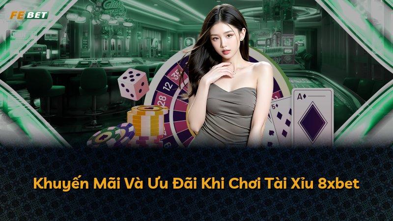 Khuyến Mãi Và Ưu Đãi Khi Chơi Tài Xỉu 8xbet