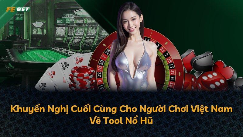 Khuyến Nghị Cuối Cùng Cho Người Chơi Việt Nam Về Tool Nổ Hũ