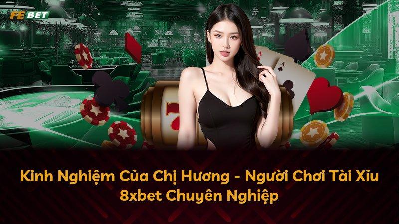 Kinh Nghiệm Của Chị Hương - Người Chơi Tài Xỉu 8xbet Chuyên Nghiệp