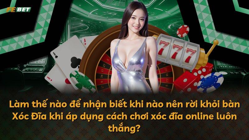 Làm thế nào để nhận biết khi nào nên rời khỏi bàn Xóc Đĩa khi áp dụng cách chơi xóc đĩa online luôn thắng?