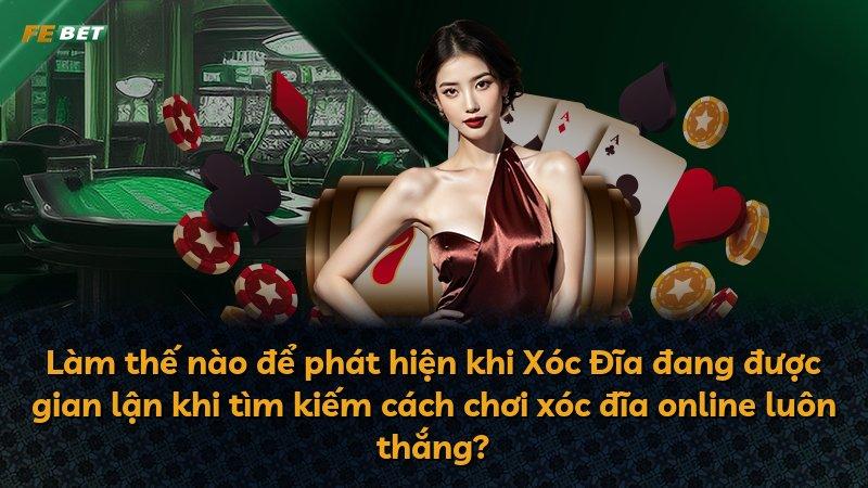 Làm thế nào để phát hiện khi Xóc Đĩa đang được gian lận khi tìm kiếm cách chơi xóc đĩa online luôn thắng?