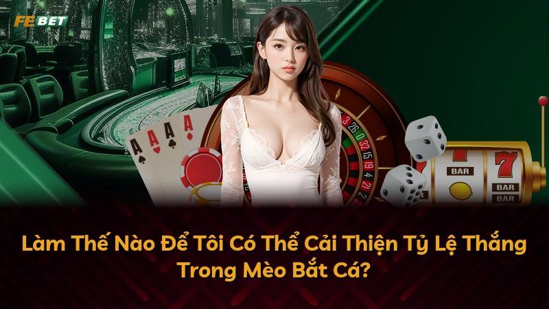 Làm Thế Nào Để Tôi Có Thể Cải Thiện Tỷ Lệ Thắng Trong Mèo Bắt Cá?