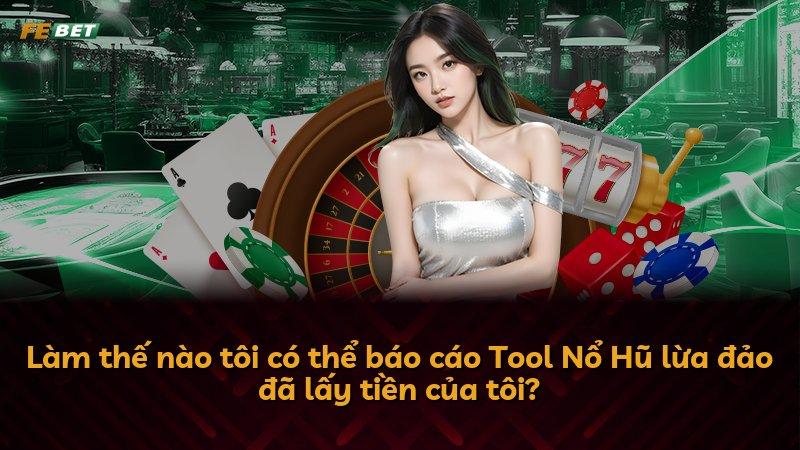 Làm thế nào tôi có thể báo cáo Tool Nổ Hũ lừa đảo đã lấy tiền của tôi?