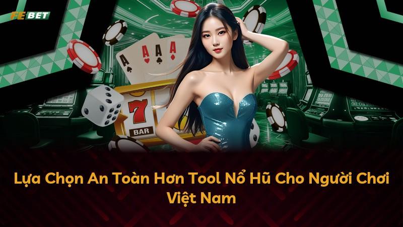 Lựa Chọn An Toàn Hơn Tool Nổ Hũ Cho Người Chơi Việt Nam