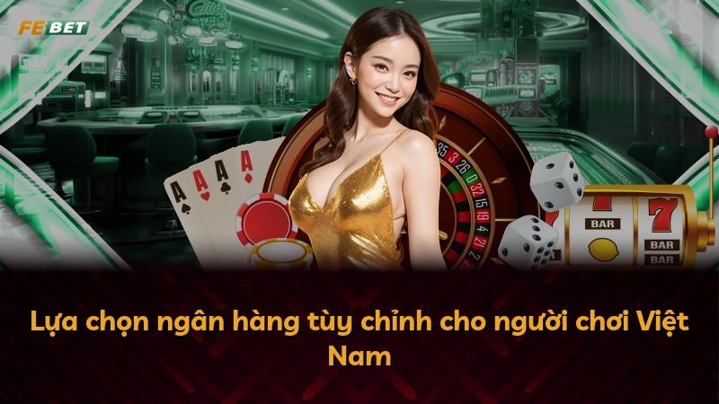 Lựa chọn ngân hàng tùy chỉnh cho người chơi Việt Nam