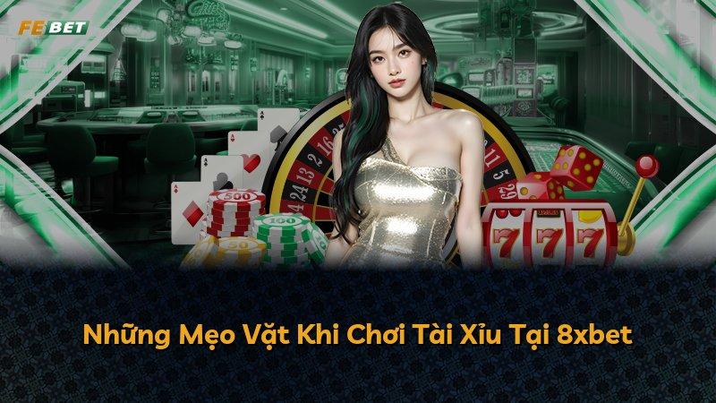 Những Mẹo Vặt Khi Chơi Tài Xỉu Tại 8xbet