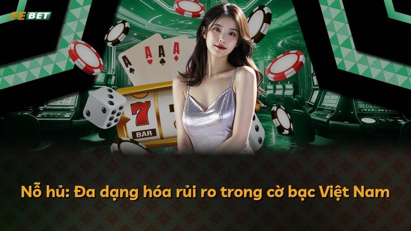 Nỗ hủ: Đa dạng hóa rủi ro trong cờ bạc Việt Nam