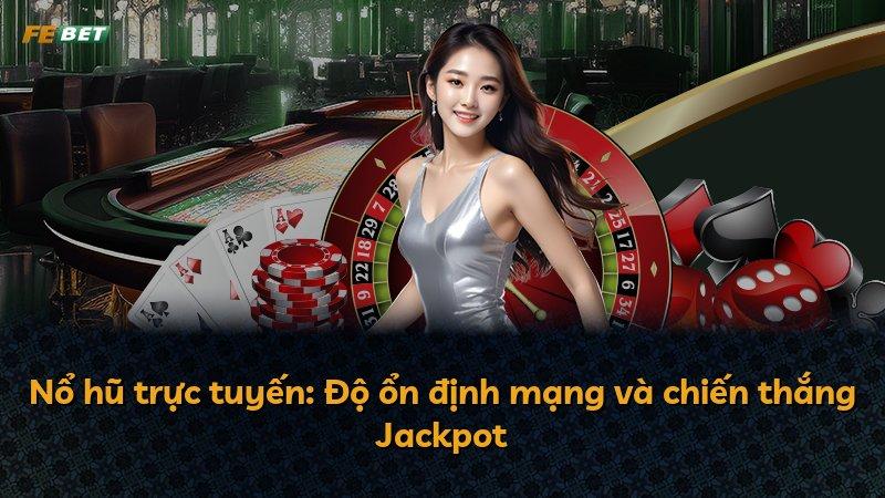 Nổ hũ trực tuyến: Độ ổn định mạng và chiến thắng Jackpot