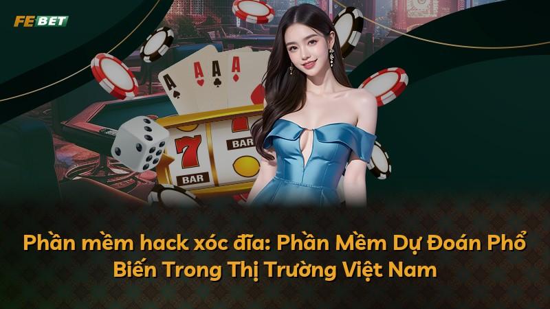Phần mềm hack xóc đĩa: Phần Mềm Dự Đoán Phổ Biến Trong Thị Trường Việt Nam
