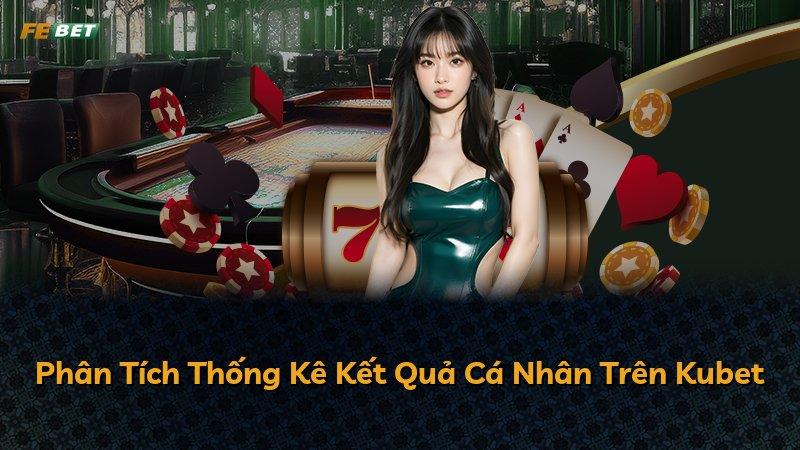 Phân Tích Thống Kê Kết Quả Cá Nhân Trên Kubet