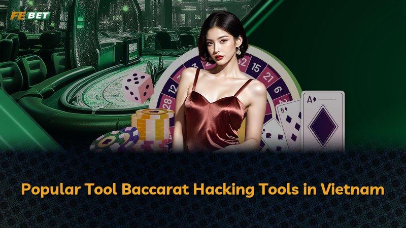 Popular Tool Baccarat Hacking Tools in Vietnam
