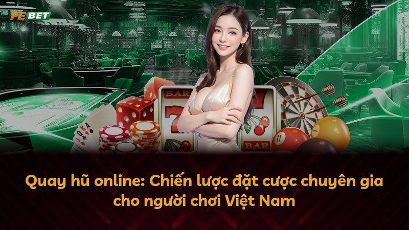 Quay hũ online: Chiến lược đặt cược chuyên gia cho người chơi Việt Nam