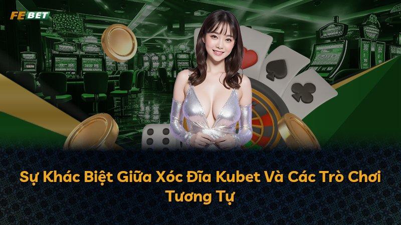 Sự Khác Biệt Giữa Xóc Đĩa Kubet Và Các Trò Chơi Tương Tự