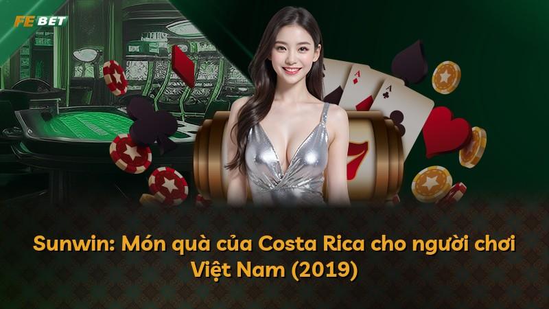 Sunwin: Món quà của Costa Rica cho người chơi Việt Nam (2019)