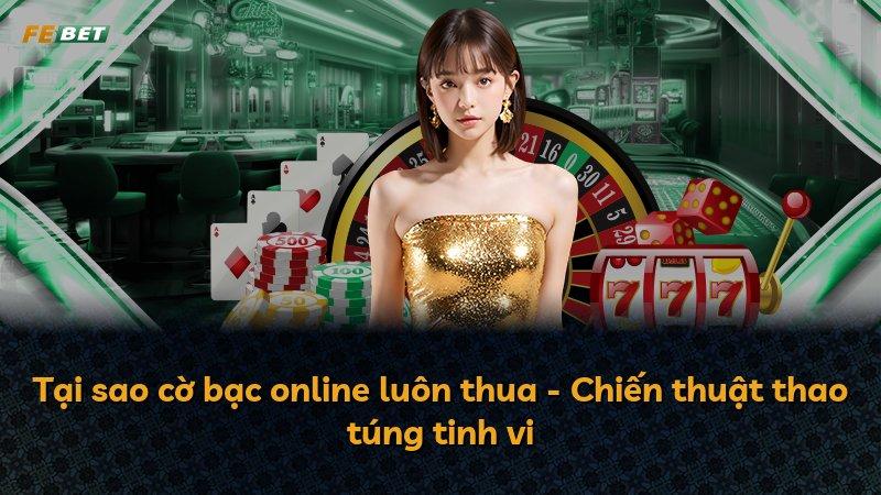 Tại sao cờ bạc online luôn thua - Chiến thuật thao túng tinh vi