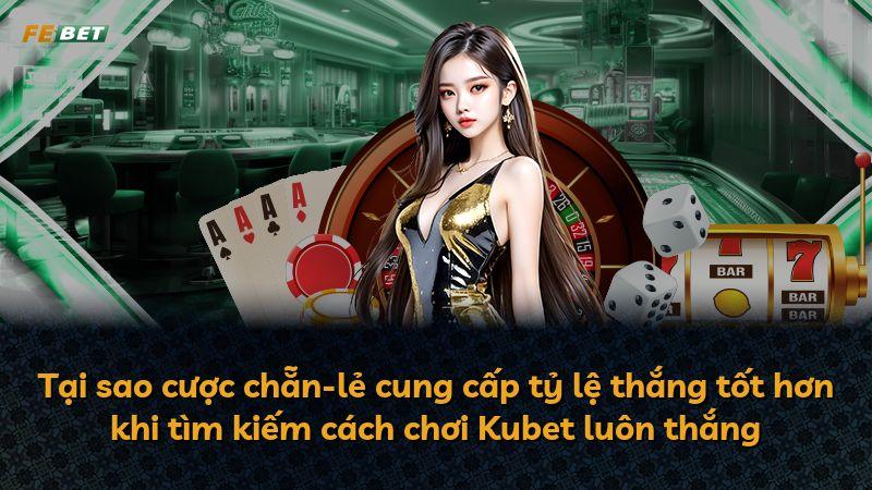 Tại sao cược chẵn-lẻ cung cấp tỷ lệ thắng tốt hơn khi tìm kiếm cách chơi Kubet luôn thắng