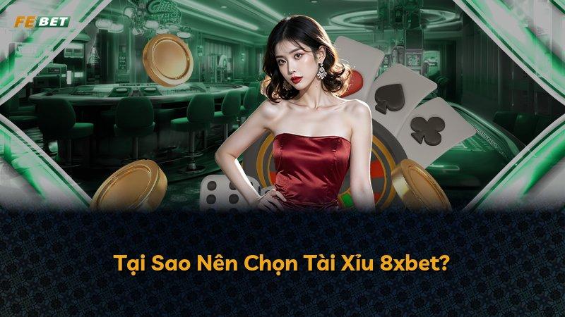 Tại Sao Nên Chọn Tài Xỉu 8xbet?