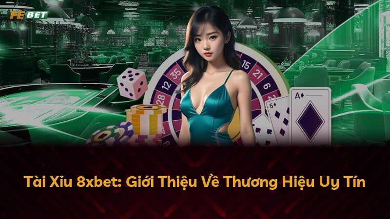Tài Xỉu 8xbet: Giới Thiệu Về Thương Hiệu Uy Tín