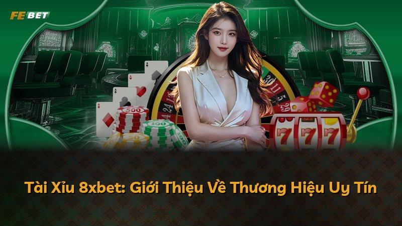 Tài Xỉu 8xbet: Giới Thiệu Về Thương Hiệu Uy Tín