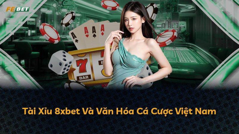 Tài Xỉu 8xbet Và Văn Hóa Cá Cược Việt Nam
