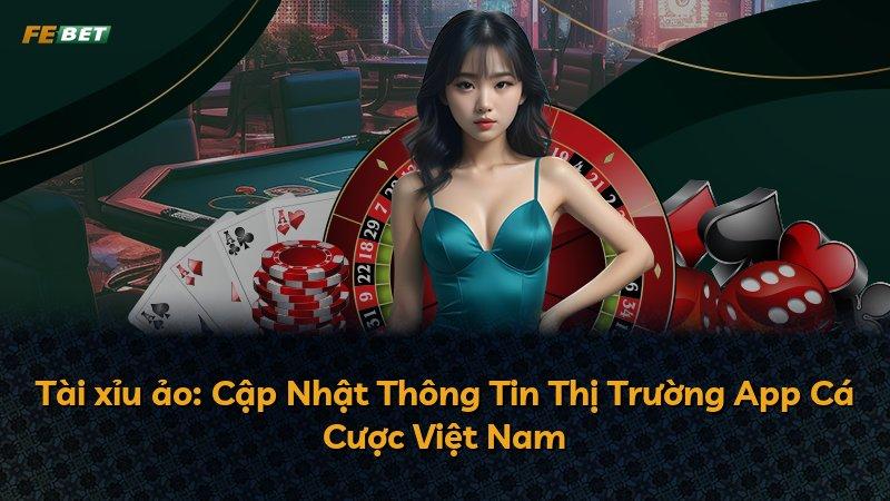 Tài xỉu ảo: Cập Nhật Thông Tin Thị Trường App Cá Cược Việt Nam