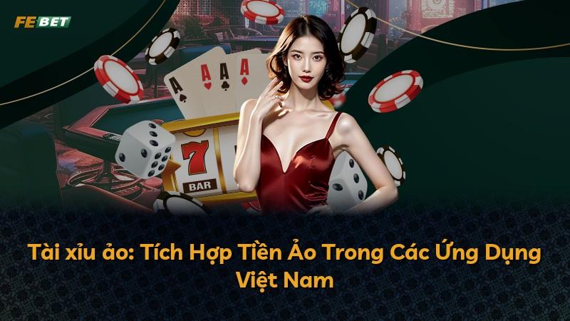 Tài xỉu ảo: Tích Hợp Tiền Ảo Trong Các Ứng Dụng Việt Nam