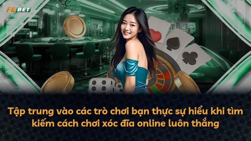 Tập trung vào các trò chơi bạn thực sự hiểu khi tìm kiếm cách chơi xóc đĩa online luôn thắng