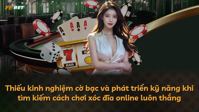 Thiếu kinh nghiệm cờ bạc và phát triển kỹ năng khi tìm kiếm cách chơi xóc đĩa online luôn thắng