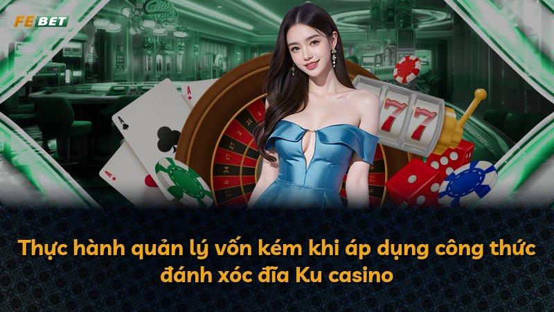 Thực hành quản lý vốn kém khi áp dụng công thức đánh xóc đĩa Ku casino
