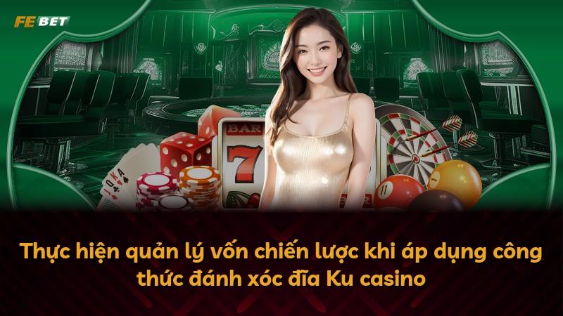 Thực hiện quản lý vốn chiến lược khi áp dụng công thức đánh xóc đĩa Ku casino