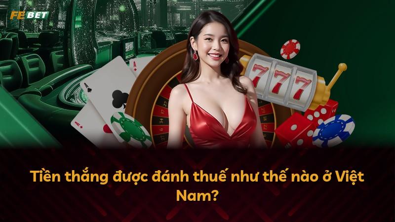Tiền thắng được đánh thuế như thế nào ở Việt Nam?