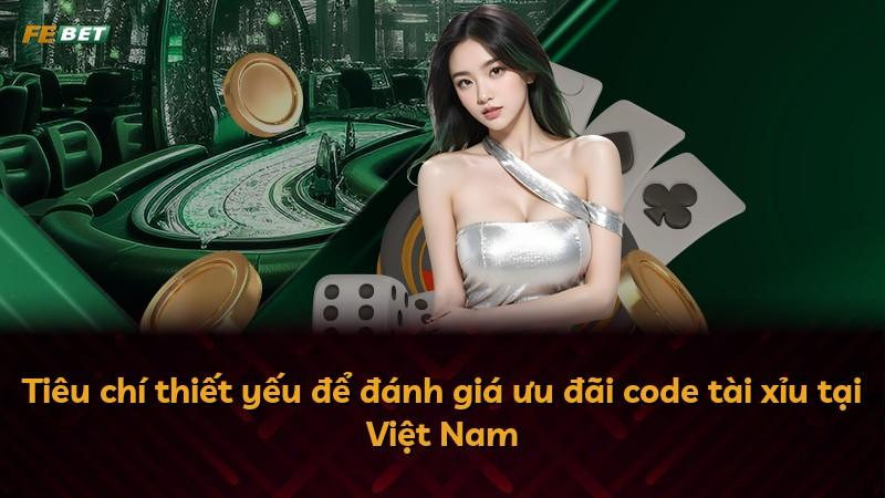 Tiêu chí thiết yếu để đánh giá ưu đãi code tài xỉu tại Việt Nam