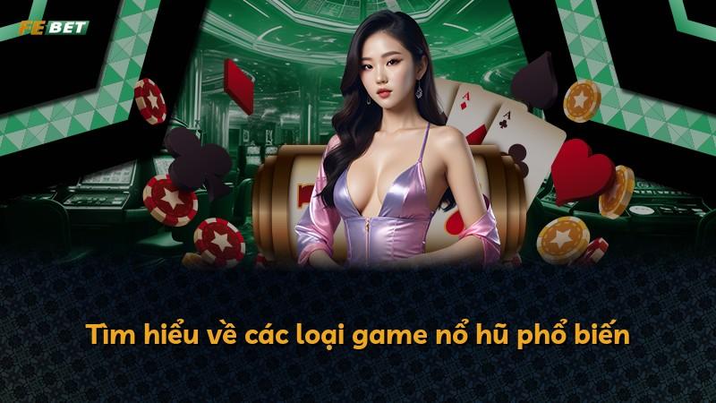 Tìm hiểu về các loại game nổ hũ phổ biến