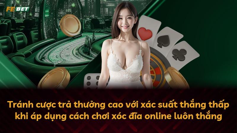Tránh cược trả thưởng cao với xác suất thắng thấp khi áp dụng cách chơi xóc đĩa online luôn thắng