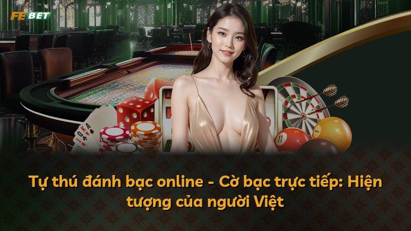 Tự thú đánh bạc online - Cờ bạc trực tiếp: Hiện tượng của người Việt