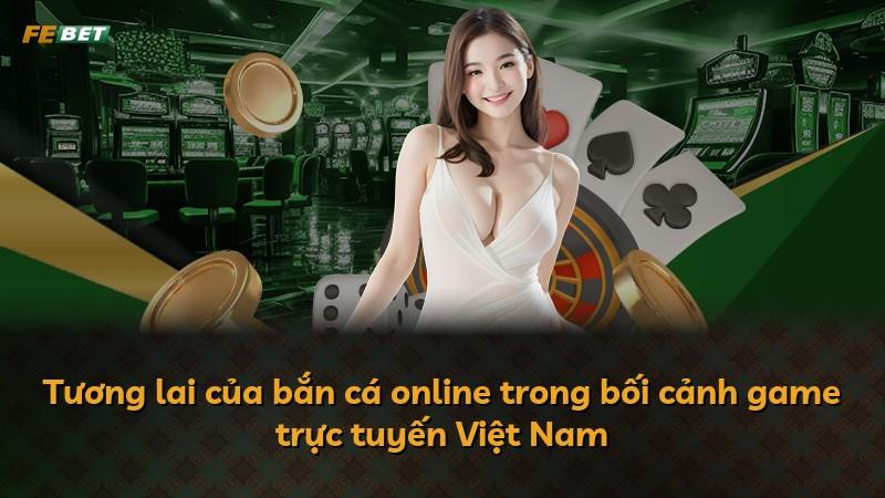 Tương lai của bắn cá online trong bối cảnh game trực tuyến Việt Nam