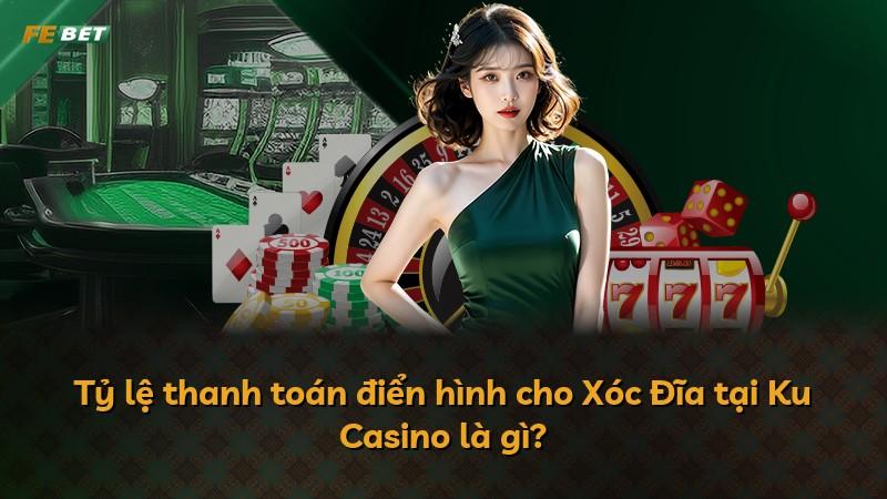 Tỷ lệ thanh toán điển hình cho Xóc Đĩa tại Ku Casino là gì?