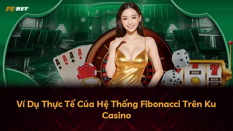 Ví Dụ Thực Tế Của Hệ Thống Fibonacci Trên Ku Casino