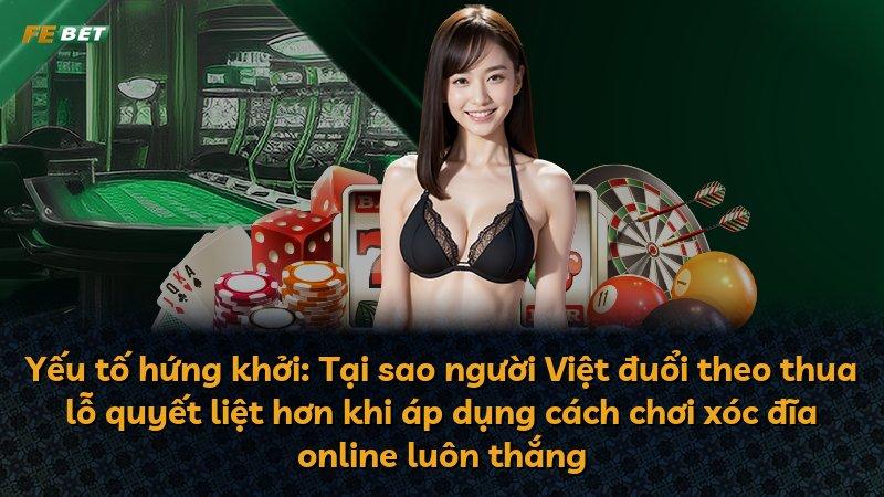 Yếu tố hứng khởi: Tại sao người Việt đuổi theo thua lỗ quyết liệt hơn khi áp dụng cách chơi xóc đĩa online luôn thắng
