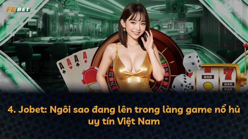 4. Jobet: Ngôi sao đang lên trong làng game nổ hủ uy tín Việt Nam