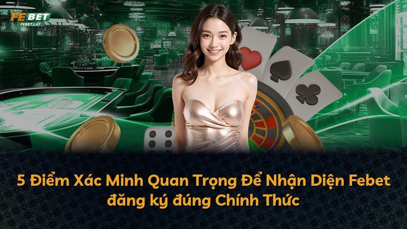 5 Điểm Xác Minh Quan Trọng Để Nhận Diện Febet đăng ký đúng Chính Thức